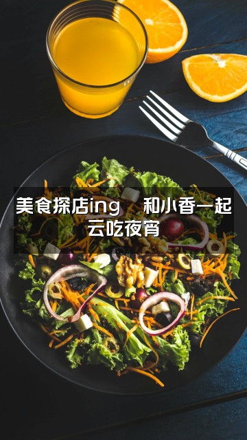 抖音小香(声控助眠)视频封面:美食探店ing🍜和小香一起云吃夜宵
